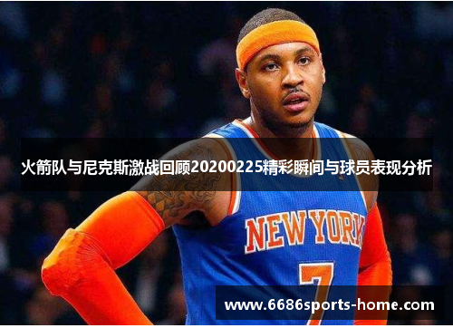 火箭队与尼克斯激战回顾20200225精彩瞬间与球员表现分析